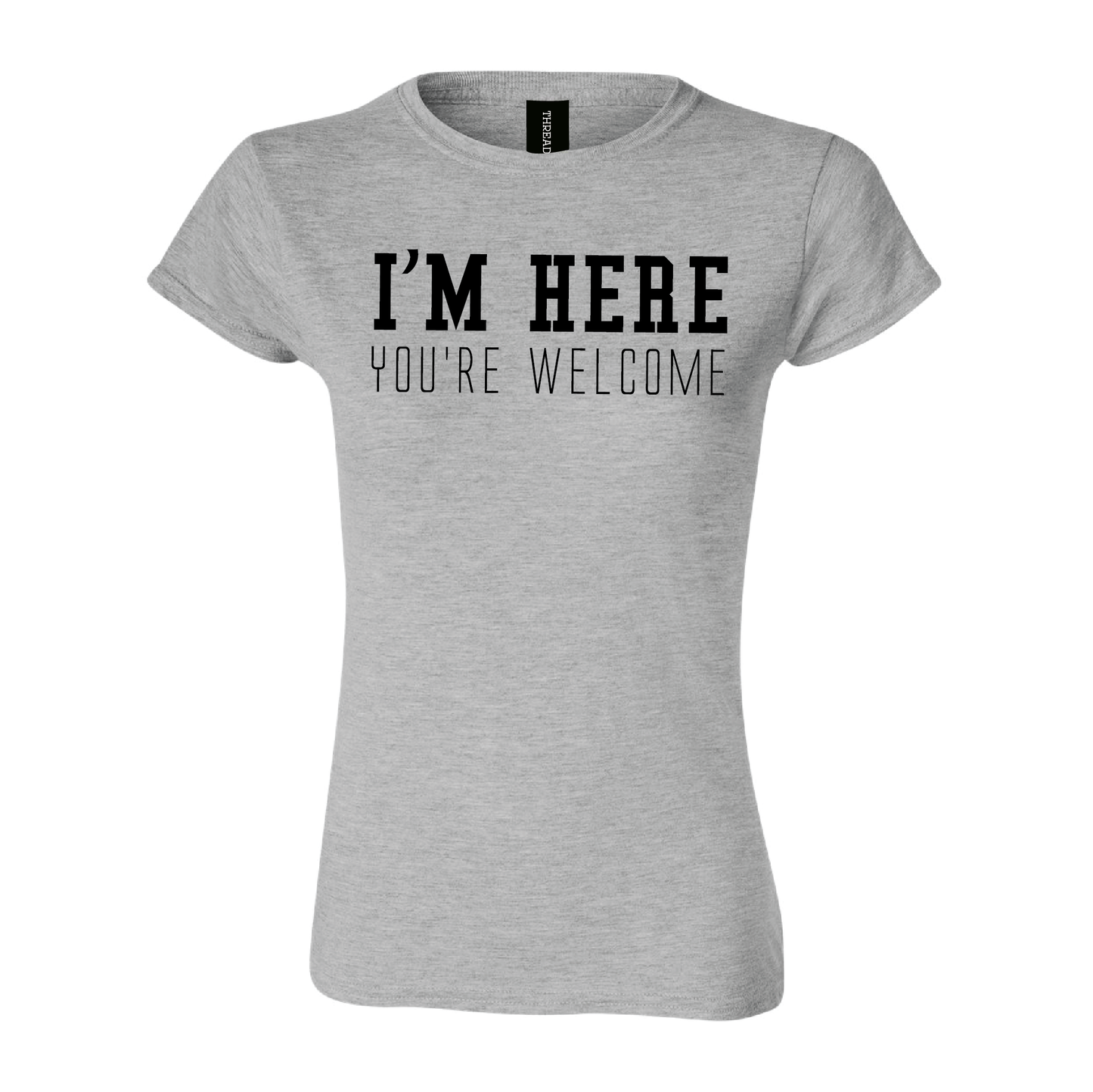 I'm Here, You're Welcome Women's Tee