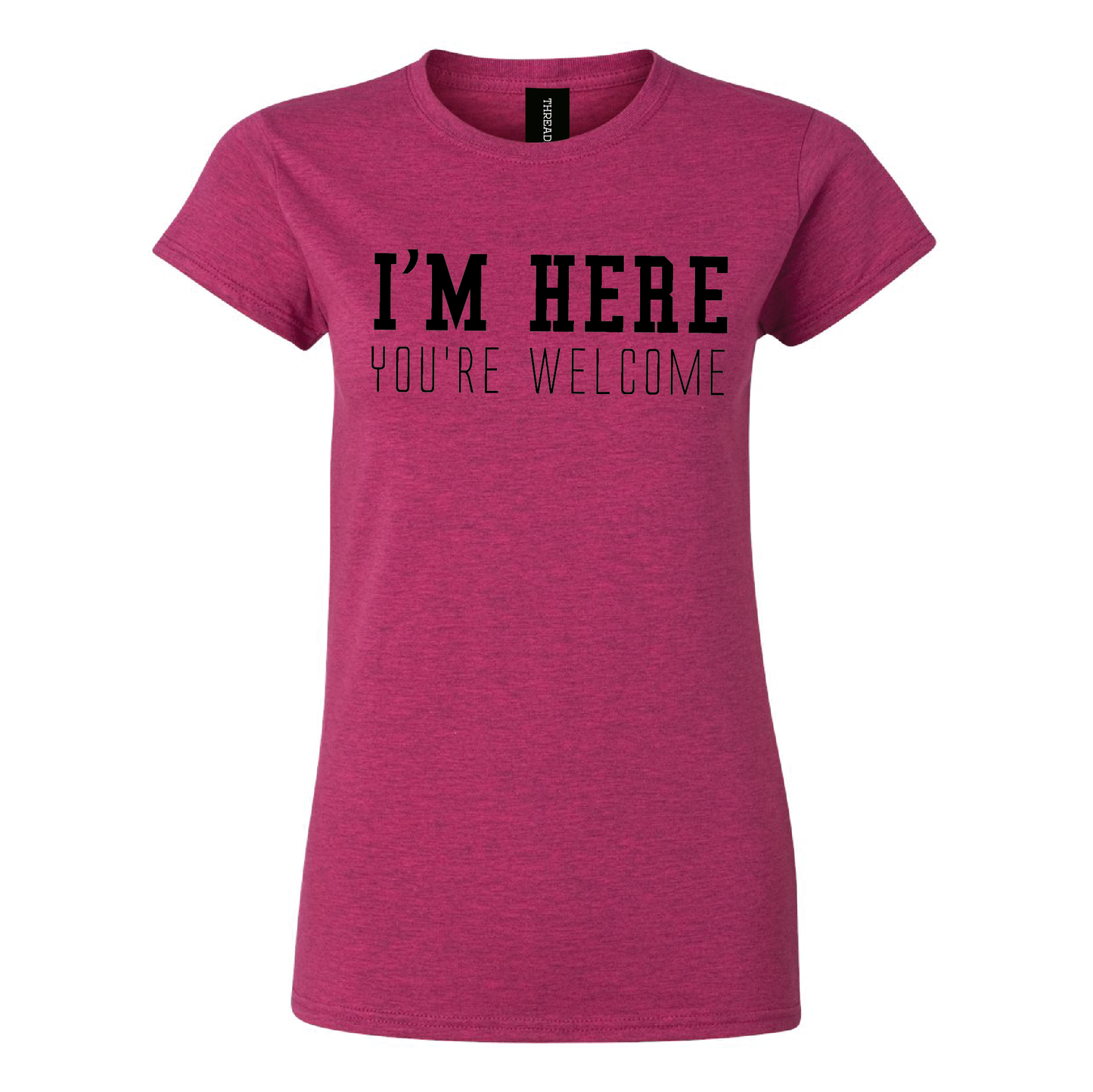 I'm Here, You're Welcome Women's Tee